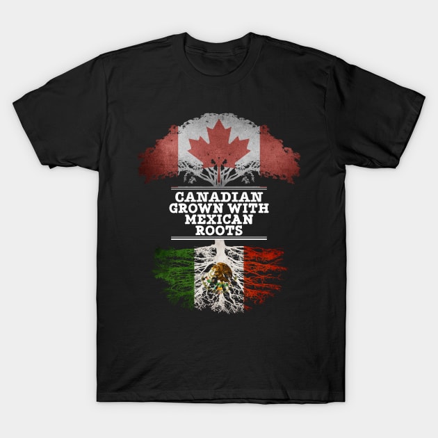 Canadian Grown With Mexican Roots - Gift for Mexican With Roots From Mexico T-Shirt by Country Flags